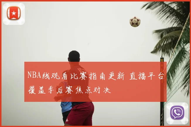 NBA线观看比赛指南更新 直播平台覆盖季后赛焦点对决