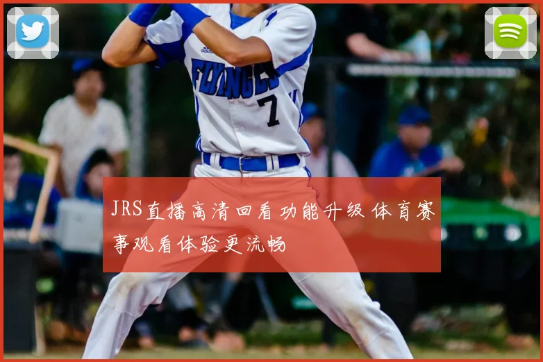 JRS直播高清回看功能升级 体育赛事观看体验更流畅
