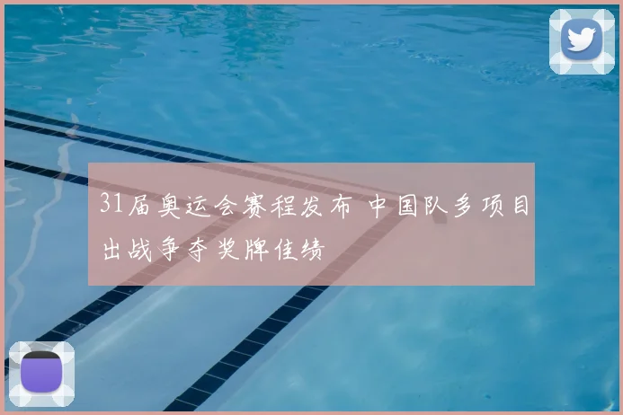31届奥运会赛程发布 中国队多项目出战争夺奖牌佳绩